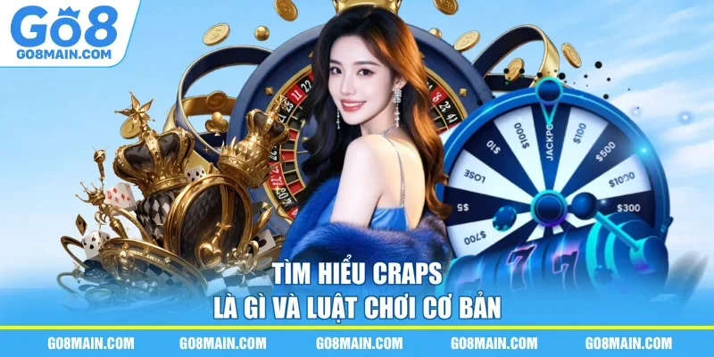 Tìm hiểu Craps là gì và luật chơi cơ bản